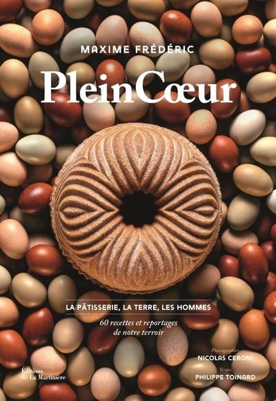 PLEIN COEUR. LA PÂTISSERIE, LA TERRE ET LES HOMMES : 60 RECETTES ET REPORTAGES DE NOTRE TERROIR | 9791040115434 | MAXIME FREDERIC