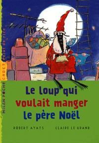 LE LOUP QUI VOULAIT MANGER LE PÈRE NOËL  | 9782745927453 | AYATS, ROBERT