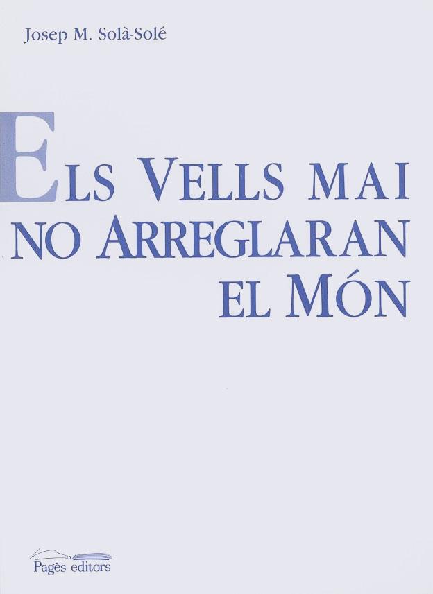 ELS VELLS MAI NO ARREGLARAN EL MÓN | 9788479354596 | SOLÀ-SOLÉ, JOSEP M.