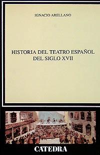 HISTORIA DEL TEATRO ESPAÑOL DEL SIGLO XVII | 9788437613680 | ARELLANO, IGNACIO