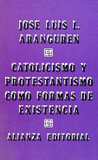 CATOLICISMO Y PROTESTANTISMO COMO FORMAS DE EXISTENCIA | 9788420617602 | ARANGUREN, JOSÉ LUÍS L.