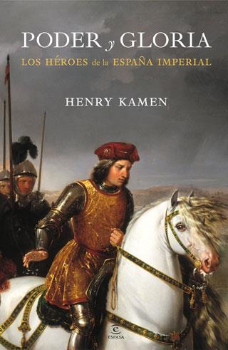 PODER Y GLORIA. LOS HÉROES DE LA ESPAÑA IMPERIAL | 9788467034462 | HENRY KAMEN