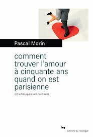 COMMENT TROUVER L AMOUR A CINQUANTE ANS QUAND ON EST PARISIENNE | 9782812604690 | MORIN, PASCAL