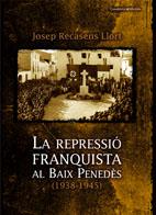 LA REPRESSIÓ FRANQUISTA AL BAIX PENEDÈS (1938-1945) | 9788497913171 | JOSEP RECASENS LLORT