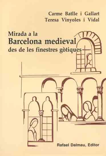 MIRADA A LA BARCELONA MEDIEVAL DES DE LES FINESTRES GÒTIQUES | 9788423206537 | BATLLE I GALLART, CARME/VINYOLES I VIDAL, TERESA