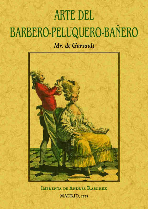 ARTE DEL BARBERO-PELUQUERO-BAÑERO, QUE CONTIENE EL MODO DE HACER BARBA Y DE CORTAR LOS CABELLOS | 9788490014356 | GARSAULT, MR. DE