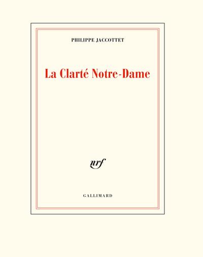 LA CLARTE NOTRE-DAME | 9782072939570 | PHILIPPE JACCOTTET