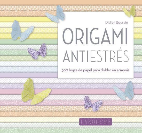 ORIGAMI ANTIESTRÉS | 9788416984046 | LAROUSSE EDITORIAL