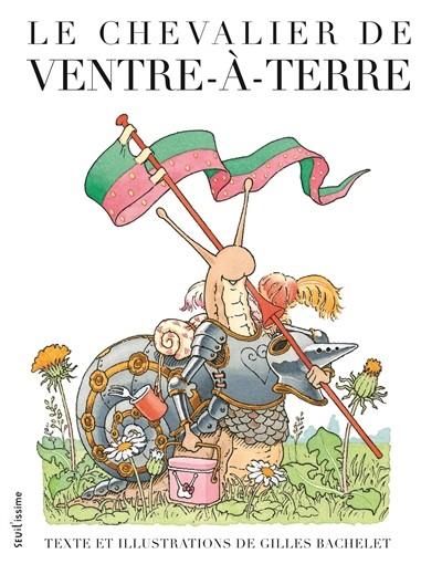 LE CHEVALIER DE VENTRE-À-TERRE  | 9791023515541 | TEXTE ET ILLUSTRATIONS DE GILLES BACHELET