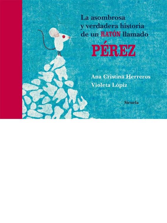 LA  ASOMBROSA Y VERDADERA HISTORIA DE UN RATÓN LLAMADO PÉREZ | 9788498419368 | HERREROS, ANA CRISTINA/LÓPIZ, VIOLETA