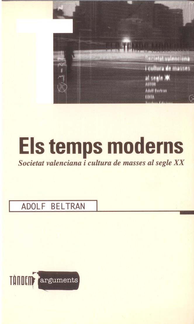 ELS TEMPS MODERNS. SOCIETAT VALENCIANA I CULTURA DE MASSES AL SEGLE XX | 9788481312782 | BELTRAN CATALÀ, ADOLF