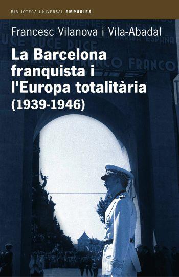 LA BARCELONA FRANQUISTA I L'EUROPA TOTALITÀRIA (1939-1946) | 9788497870955 | FRANCESC VILANOVA VILA-ABADAL