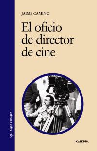 EL OFICIO DE DIRECTOR DE CINE | 9788437624983 | CAMINO, JAIME