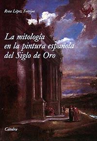 LA MITOLOGÍA EN LA PINTURA ESPAÑOLA DEL SIGLO DE ORO | 9788437605005 | LÓPEZ TORRIJOS, ROSA