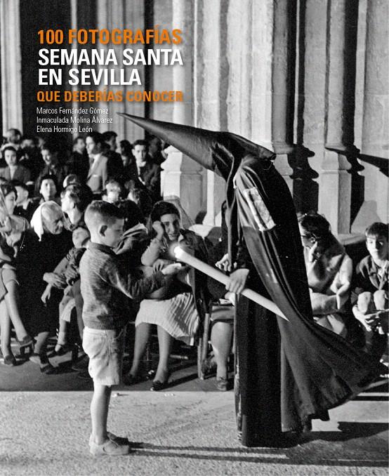 SEMANA SANTA EN SEVILLA. 100 FOTOGRAFÍAS QUE DEBERÍAS CONOCER | 9788497858397 | MARCOS FERNÁNDEZ GÓMEZ/ELENA HORMIGO LEÓN/INMACULADA MOLINA ÁLVAREZ