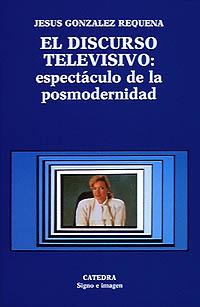 EL DISCURSO TELEVISIVO: ESPECTÁCULO DE LA POSMODERNIDAD | 9788437607566 | GONZÁLEZ REQUENA, JESÚS