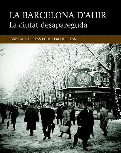 LA BARCELONA D'AHIR. LA CIUTAT DESAPAREGUDA | 9788416139446 | HUERTAS CLAVERIA, JOSEP M./HUERTAS AIGUAVIVA, GUILLEM