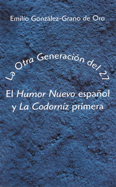 LA "OTRA" GENERACIÓN DEL 27. EL "HUMOR NUEVO" ESPAÑOL Y "LA CODORNIZ" PRIMERA | 9788486547721 | GONZÁLEZ-GRANO DE ORO, EMILIO