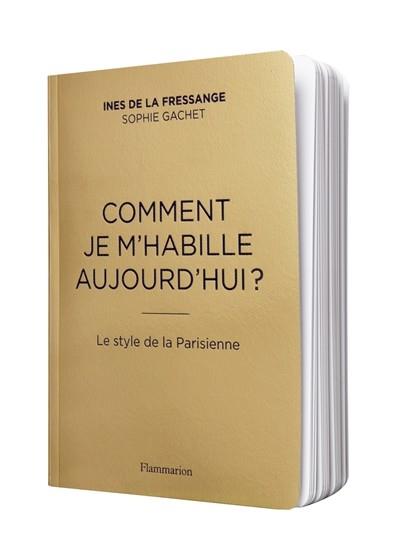 COMMENT JE M'HABILLE AUJOURD'HUI? : LE STYLE DE LA PARISIENNE | 9782081393646 | LA FRESSANGE, INÈS DE - GACHET, SOPHIE