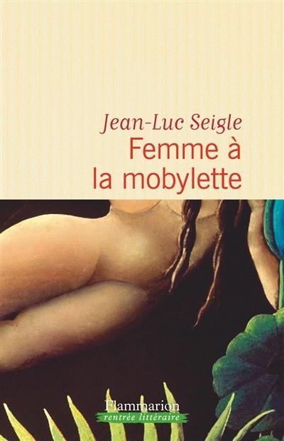 FEMME À LA MOBYLETTE ; A LA RECHERCHE DU SIXIÈME CONTINENT | 9782081378681 | JEAN-LUC SEIGLE