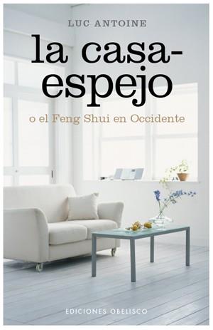 CASA-ESPEJO O EL FENG SHUI EN OCCIDENTE, LA | 9788497776097 | ANTOINE, LUC