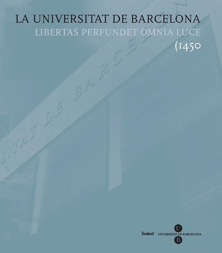 UNIVERSITAT DE BARCELONA, LA. LIBERTAS PERFUNDET OMNIA LUCE (1450 | 9788447532759 | FULLOLA PERICOT, JOSEP MA./GRACIA ALONSO, FRANCESC/CASASSAS I YMBERT, JORDI