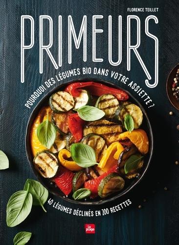 PRIMEURS- POURQUOI DES LÉGUMES BIO DANS VOTRE ASSIETTE ? 40 LÉGUMES DÉCLINÉS EN 200 RECETTES - GRAND FORMAT | 9782842217303 | TEILLET, FLORENCE