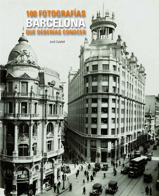 BARCELONA. 100 FOTOGRAFÍAS QUE DEBERÍAS CONOCER | 9788497856775 | JORDI CALAFELL