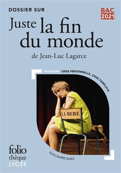 DOSSIER SUR JUSTE LA FIN DU MONDE DE JEAN-LUC LAGARCE : BAC 2021 : PARCOURS CRISE PERSONNELLE, CRISE FAMILIALE | 9782072914904 | DUEZ, GUILLAUME