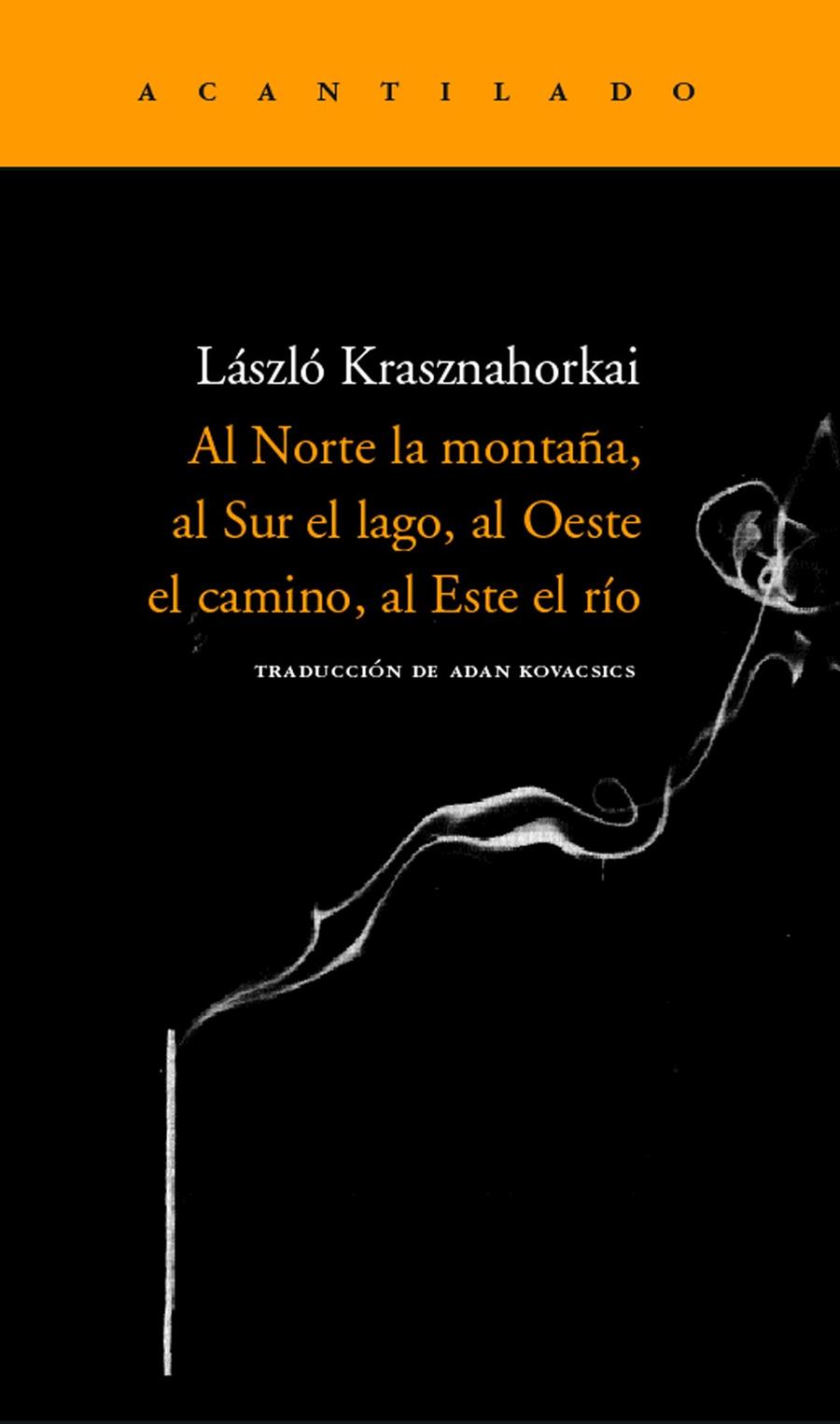 AL NORTE LA MONTAÑA, AL SUR EL LAGO, AL OESTE EL CAMINO, AL ESTE EL RÍO | 9788496489264 | KRASZNAHORKAI, LASZLO