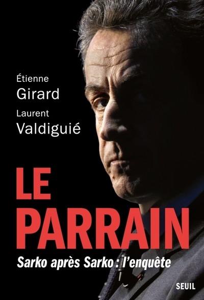 LE PARRAIN. SARKO APRÈS SARKO : L'ENQUÊTE  | 9782021521191 | GIRARD, ETIENNE / VALDIGUIÉ, LAURENT