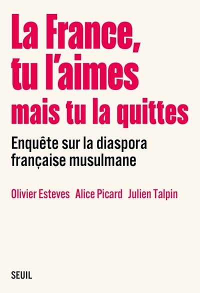 LA FRANCE, TU L AIMES MAIS TU LA QUITTES. ENQUÊTE SUR LA DIASPORA FRANÇAISE MUSULMANE | 9782021523898 | COLLECTIF