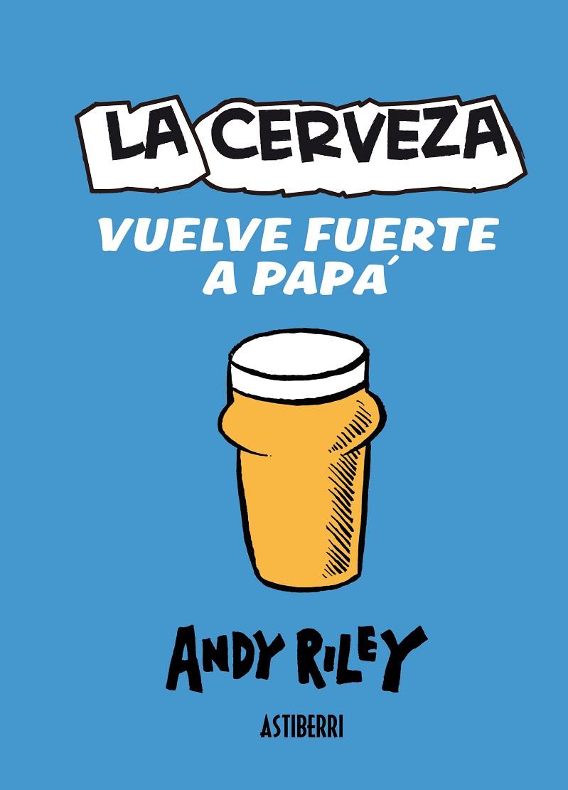 LA CERVEZA VUELVE FUERTE A PAPÁ | 9788415163558 | RILEY, ANDY