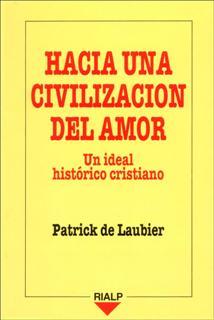 HACIA UNA CIVILIZACIÓN DEL AMOR. UN IDEAL HISTÓRICO CRISTIANO | 9788432129926 | LAUBIER, PATRICK DE