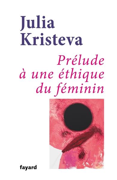 PRÉLUDE À UNE ÉTHIQUE DU FÉMININ | 9782213718323 | KRISTEVA, JULIA