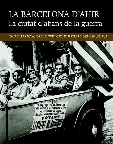 LA BARCELONA D'AHIR. LA CIUTAT D'ABANS DE LA GUERRA | 9788416139491 | VILLARROYA FONT, JOAN/ALGUÉ SALA, JORDI/FINESTRES MARTÍNEZ, JORDI/RÚA FERNÁNADEZ, JOSÉ MANUEL