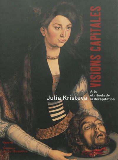 VISIONS CAPITALES. ARTS ET RITUELS DE LA DECAPITATION | 9782732453613 | JULIA KRISTEVA