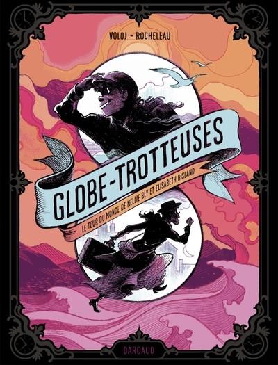 GLOBE-TROTTEUSES, LE TOUR DU MONDE DE NELLIE BLY ET ELIZABETH BISLAND | 9782205088731 | VOLOJ JULIAN / ROCHELEAU JULIE