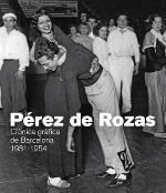 PÉREZ DE ROZAS. CRÓNICA GRÀFICA DE BARCELONA 1931-1954 | 9788416547081 | PÉREZ DE ROZAS