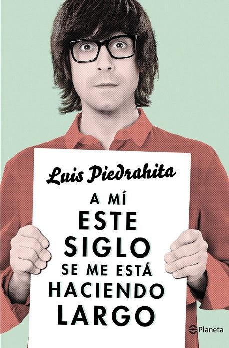 A MÍ ESTE SIGLO SE ME ESTÁ HACIENDO LARGO | 9788408132615 | LUIS PIEDRAHITA