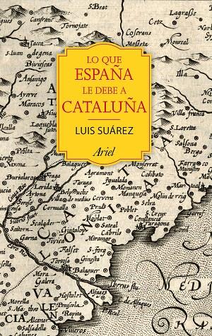 LO QUE ESPAÑA LE DEBE A CATALUÑA | 9788434424067 | LUIS SUÁREZ FERNÁNDEZ