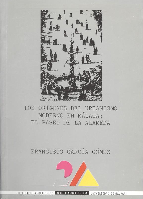 LOS ORÍGENES DEL URBANISMO MODERNO EN MÁLAGA: EL PASEO DE LA ALAMEDA | 9788474962963 | GARCIA GÓMEZ, FRANCISCO