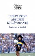 UNE PASSION ABSURDE ET DÉVORANTE : ÉCRITS SUR LE FOOTBALL (2014-2020) | 9791032907559 | GUEZ, OLIVIER