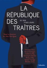 LA RÉPUBLIQUE DES TRAÎTRES - DE 1958 À NOS JOURS  | 9791021033634 | JEAN GARRIGUES, COLLECTIF