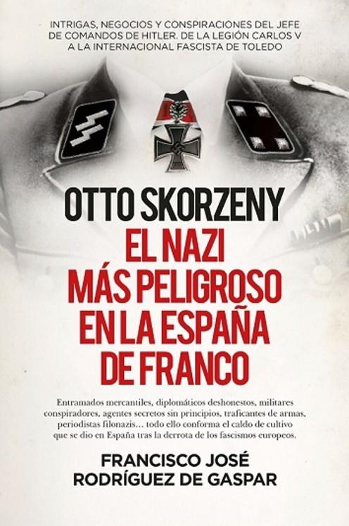 OTTO SKORZENY, EL NAZI MAS PELIGROSO EN LA ESPAÑA DE FRANCO | 9788411310307 | RODRIGUEZ DE GASPAR, J. FCO.