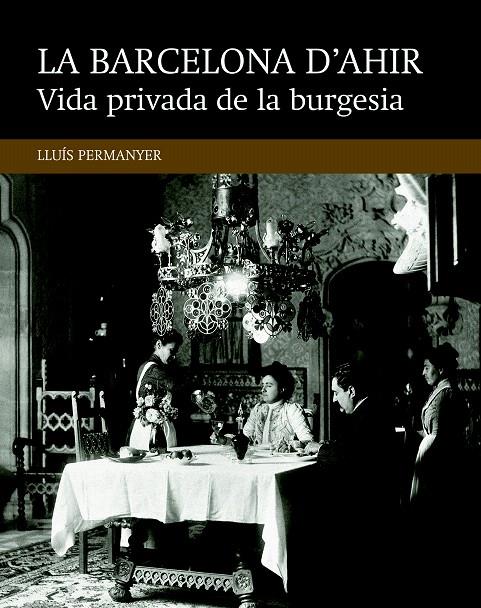 LA BARCELONA D'AHIR. VIDA PRIVADA DE LA BURGESIA | 9788416139477 | PERMANYER LLADÓS, LLUÍS