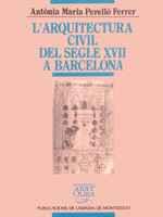 L'ARQUITECTURA CIVIL DEL SEGLE XVII A BARCELONA | 9788478267644 | PERELLÓ I FERRER, ANTÒNIA M.