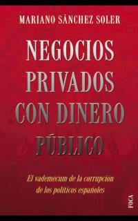 NEGOCIOS PRIVADOS CON DINERO PÚBLICO. EL VADEMÉCUM DE LA CORRUPCIÓN DE LOS POLÍT | 9788495440327 | SÁNCHEZ SOLER, MARIANO