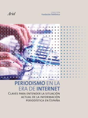 PERIODISMO EN LA ERA DE INTERNET | 9788408077565 | FUNDACIÓN TELEFÓNICA