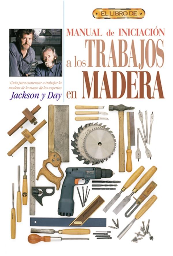 EL LIBRO DE MANUAL DE INICIACION A LOS TRABAJOS EN MADERA | 9788488893956 | JACKSON, ALBERT